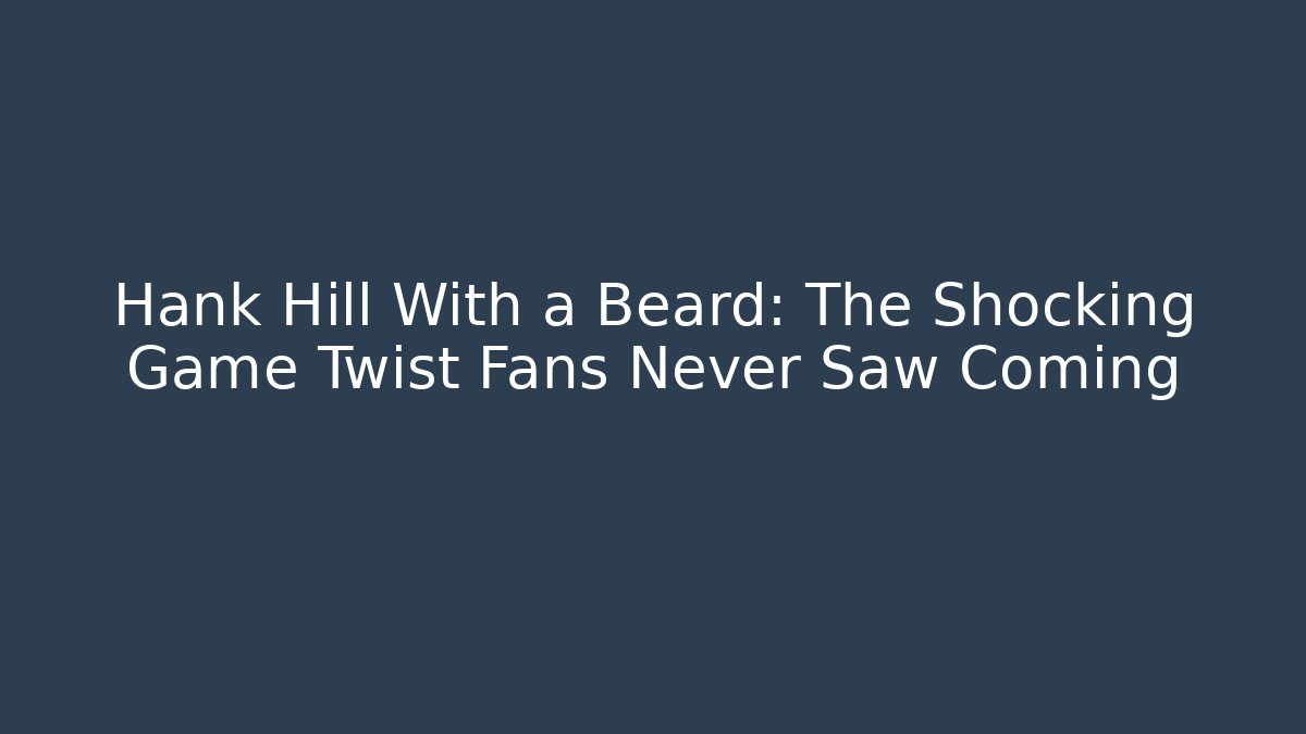 Hank Hill With a Beard: The Shocking Game Twist Fans Never Saw Coming