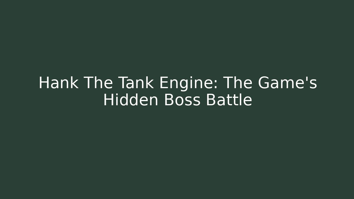 Hank The Tank Engine: The Game's Hidden Boss Battle