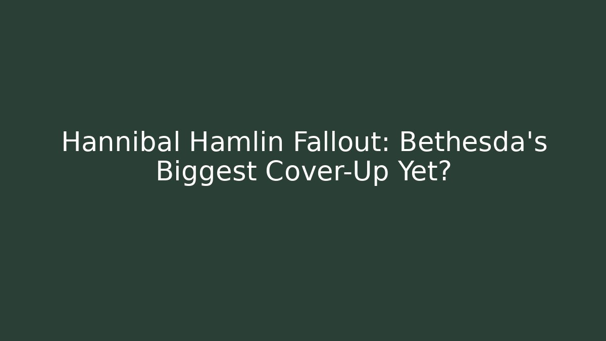 Hannibal Hamlin Fallout: Bethesda's Biggest Cover-Up Yet?