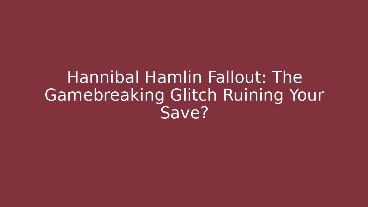 Hannibal Hamlin Fallout: The Gamebreaking Glitch Ruining Your Save? - Critter Realm