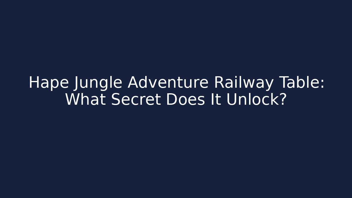 Hape Jungle Adventure Railway Table: What Secret Does It Unlock?