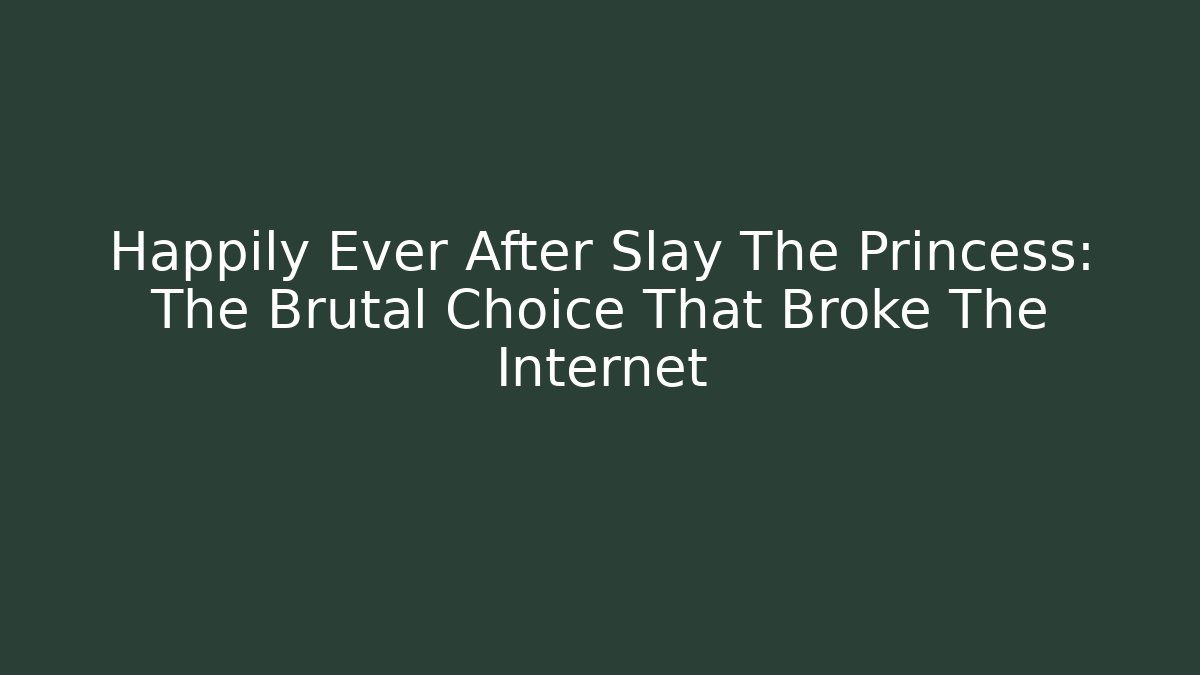Happily Ever After Slay The Princess: The Brutal Choice That Broke The Internet