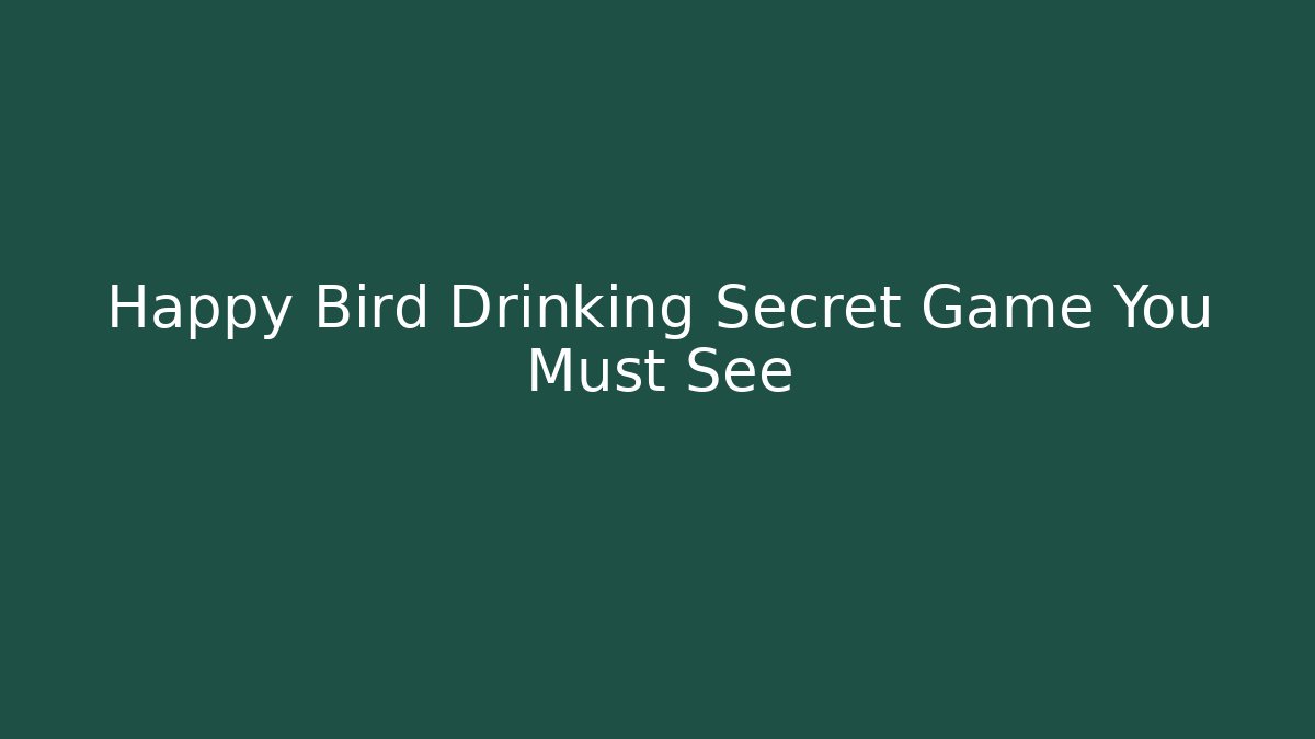 Happy Bird Drinking Secret Game You Must See