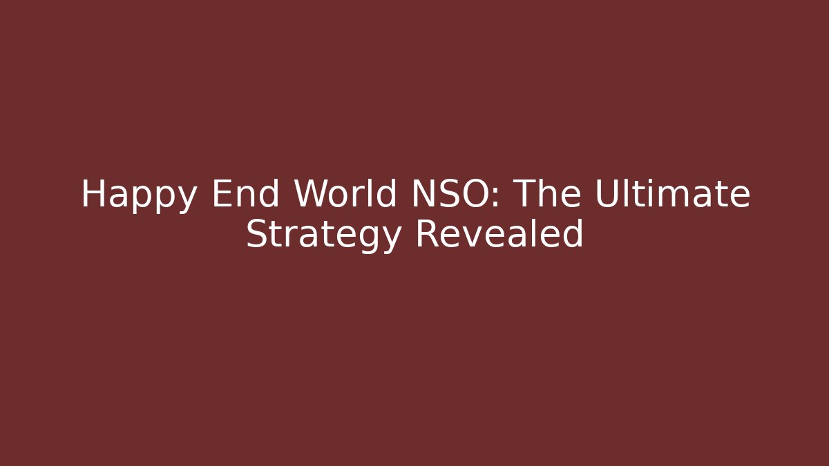 Happy End World NSO: The Ultimate Strategy Revealed