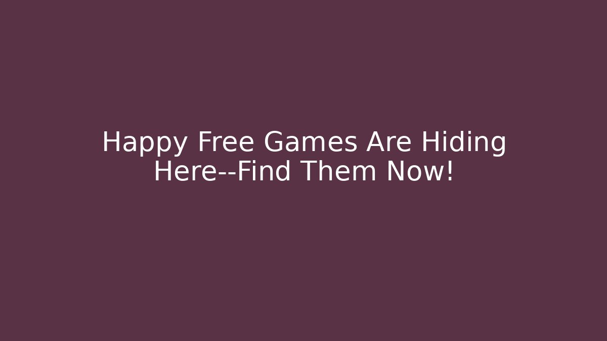 Happy Free Games Are Hiding Here—Find Them Now!