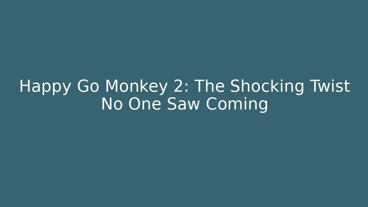 Happy Go Monkey 2: The Shocking Twist No One Saw Coming