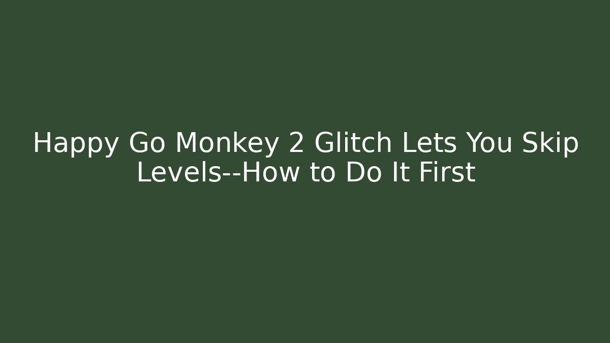 Happy Go Monkey 2 Glitch Lets You Skip Levels—How to Do It First