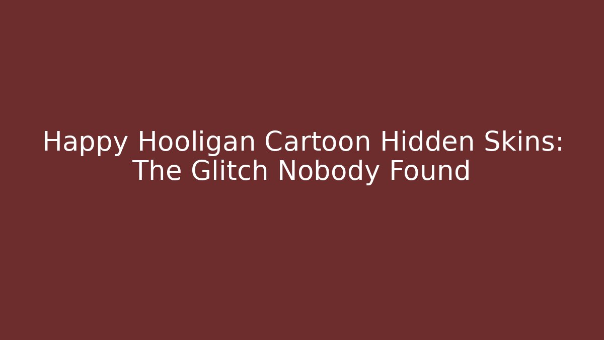 Happy Hooligan Cartoon Hidden Skins: The Glitch Nobody Found