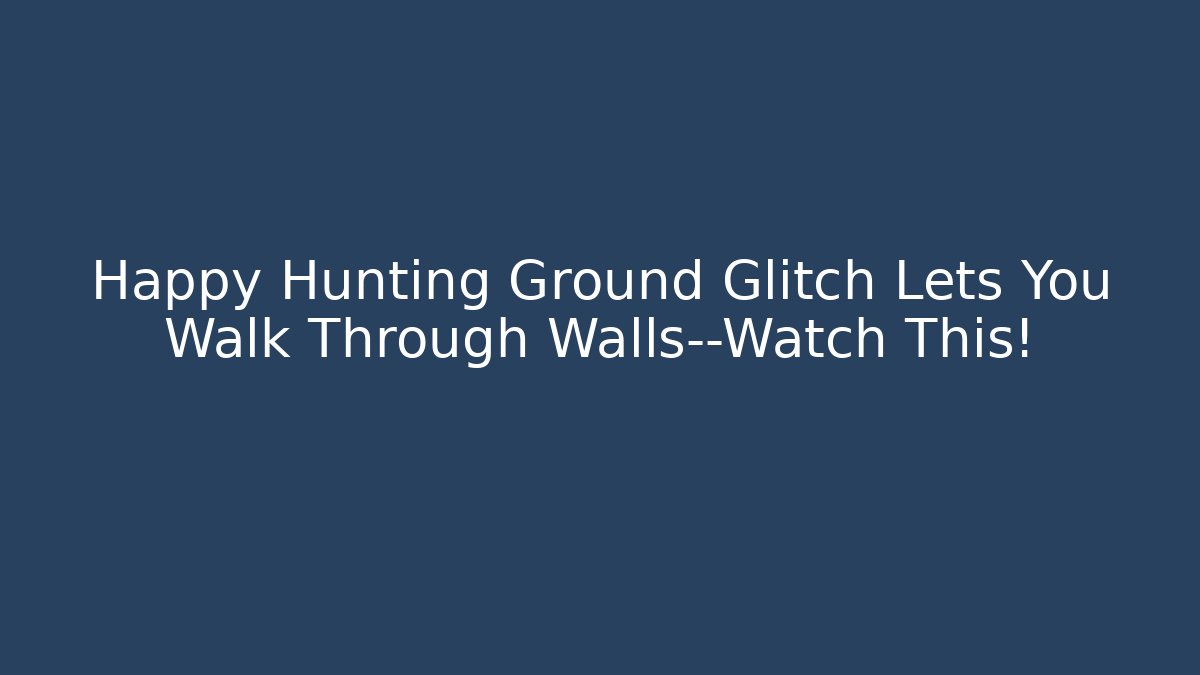Happy Hunting Ground Glitch Lets You Walk Through Walls—Watch This!