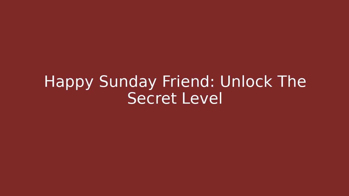 Happy Sunday Friend: Unlock The Secret Level