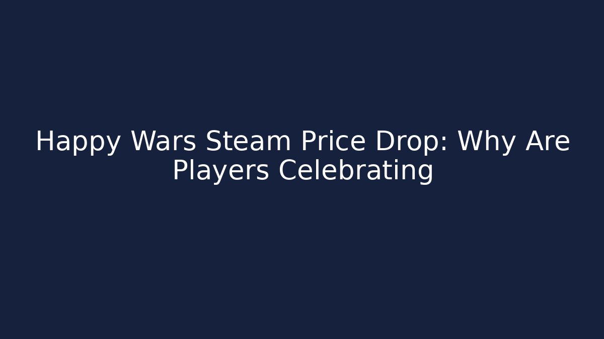 Happy Wars Steam Price Drop: Why Are Players Celebrating