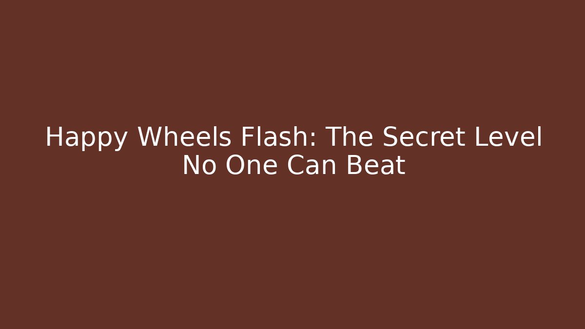 Happy Wheels Flash: The Secret Level No One Can Beat