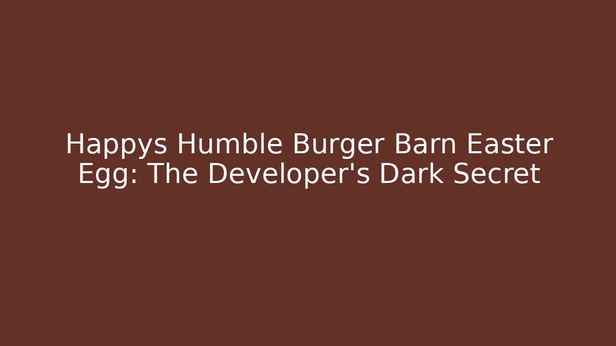 Happys Humble Burger Barn Easter Egg: The Developer's Dark Secret