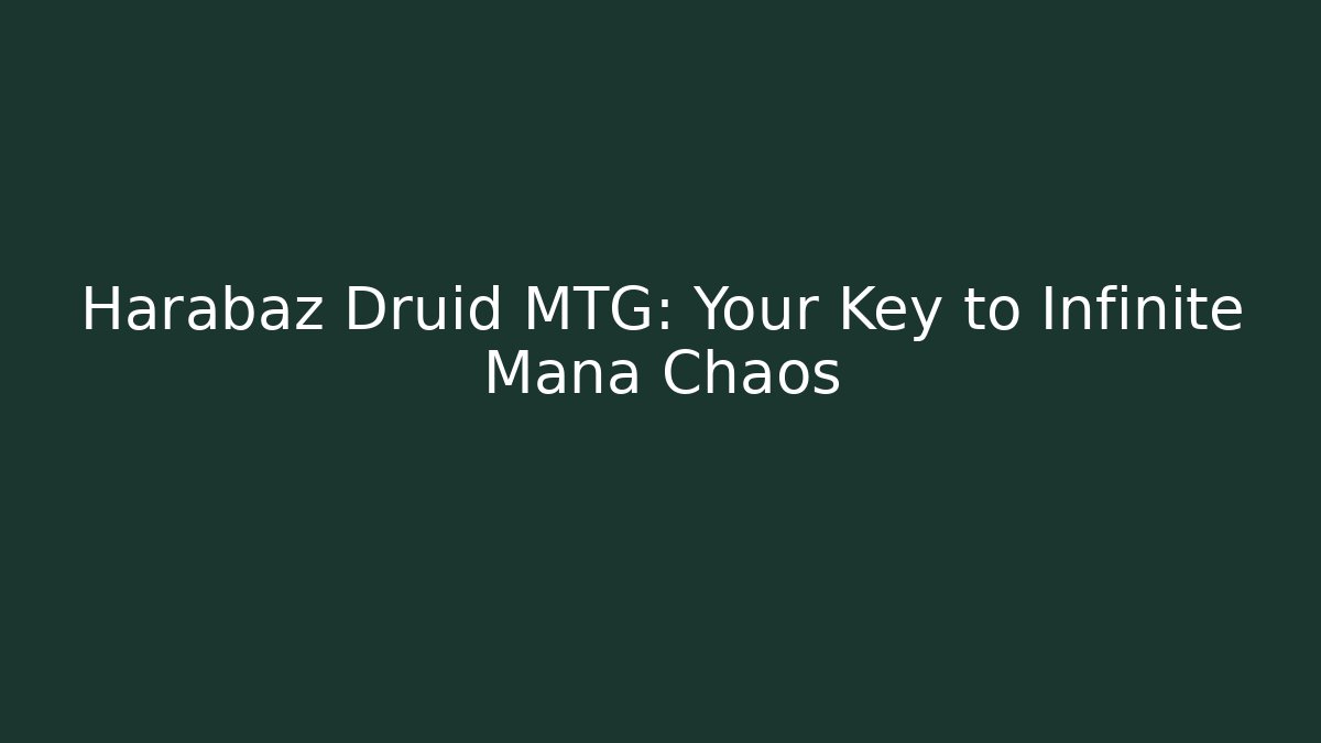Harabaz Druid MTG: Your Key to Infinite Mana Chaos - Critter Realm