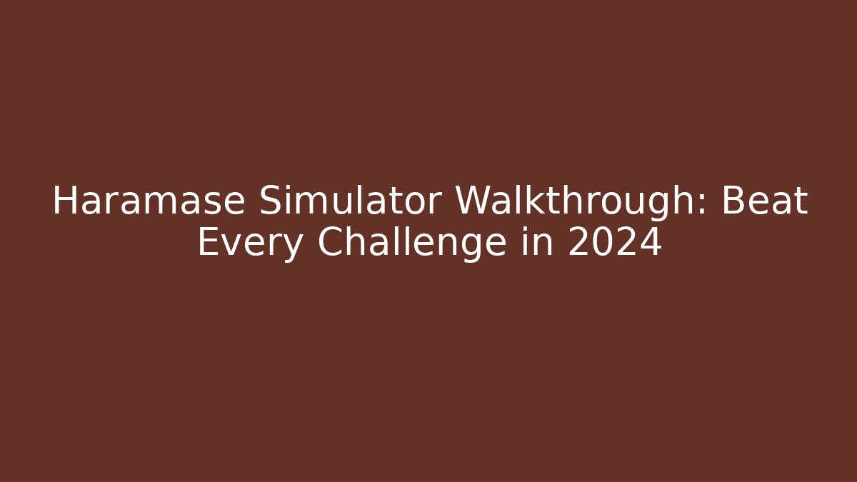 Haramase Simulator Walkthrough: Beat Every Challenge in 2024