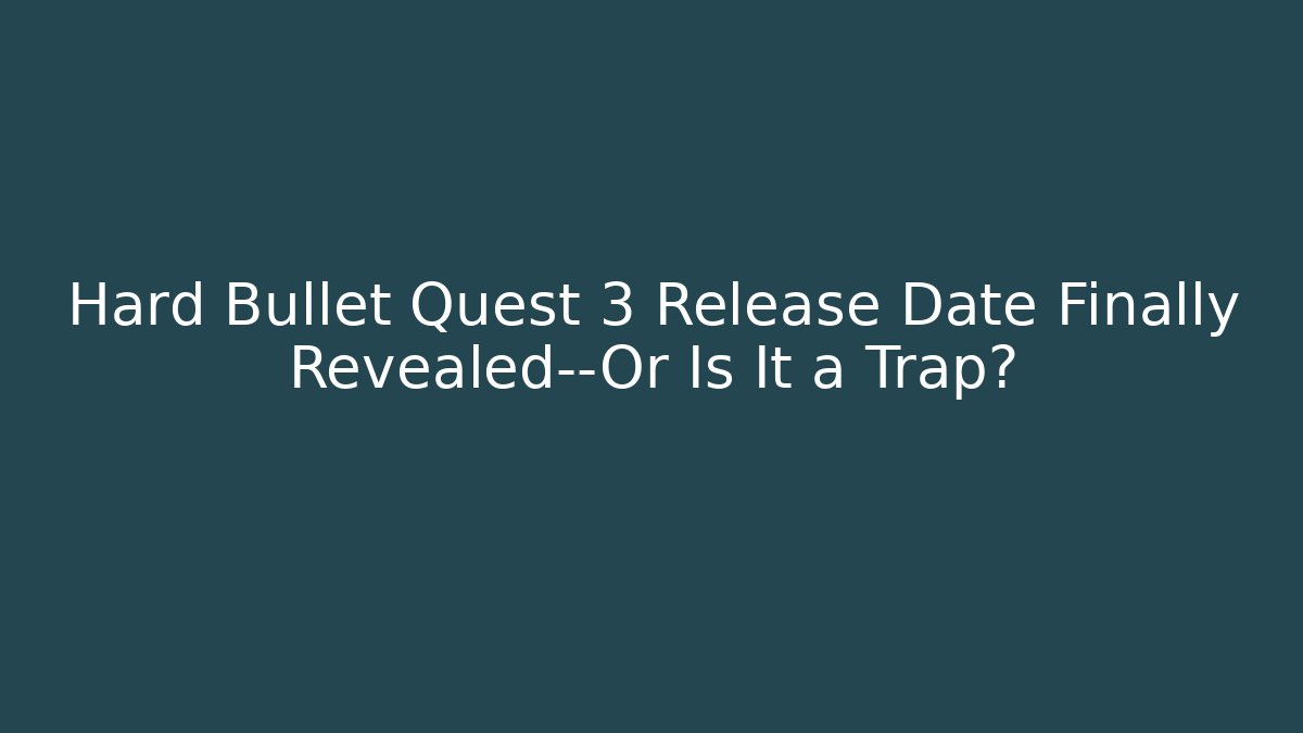 Hard Bullet Quest 3 Release Date Finally Revealed—Or Is It a Trap?