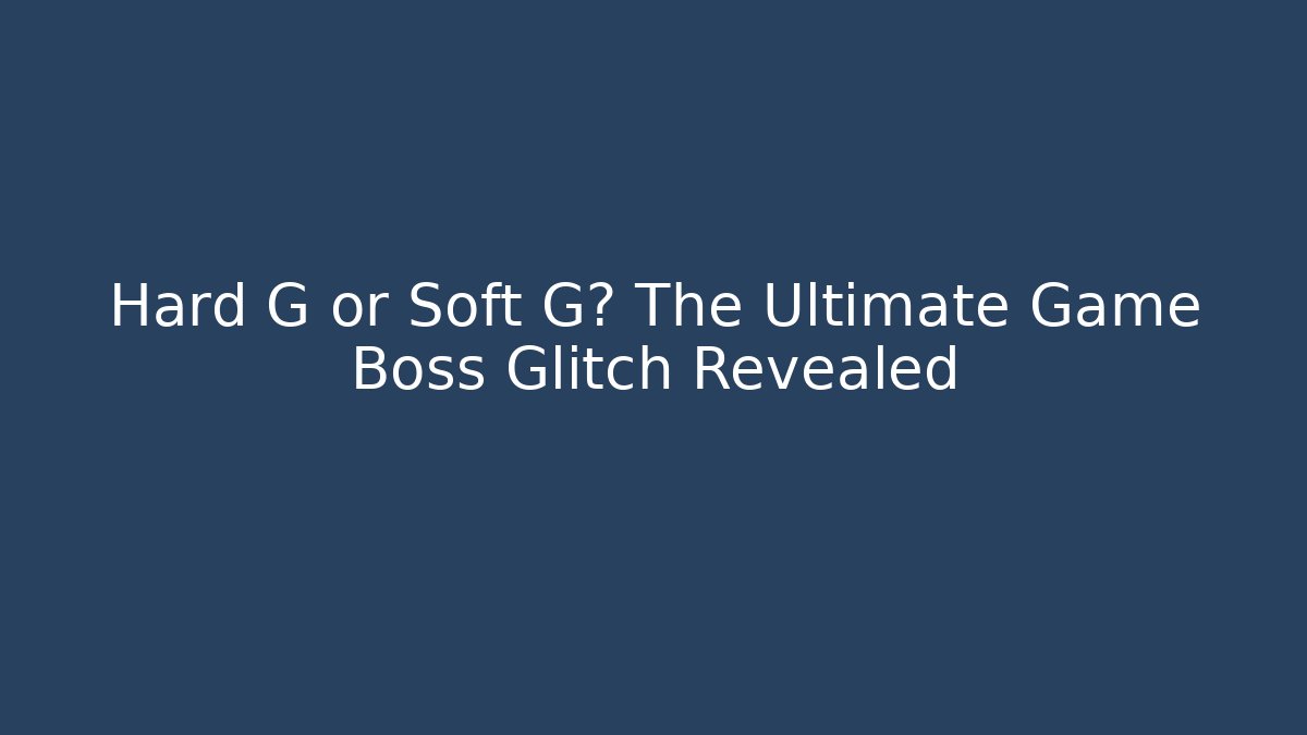 Hard G or Soft G? The Ultimate Game Boss Glitch Revealed