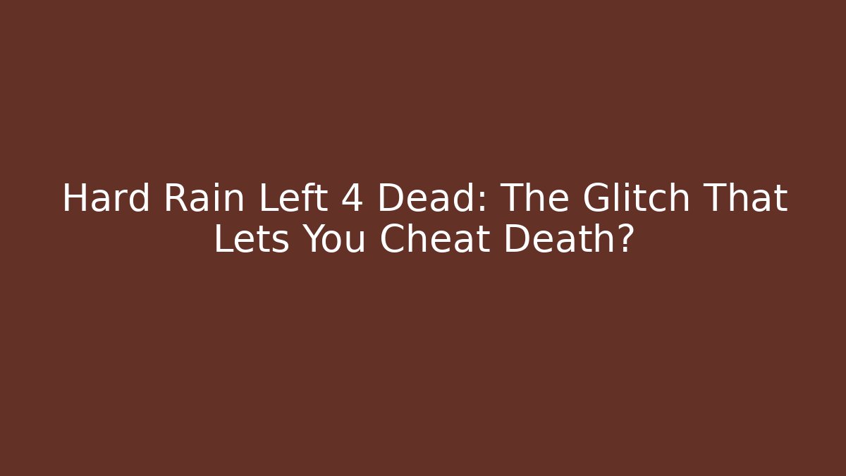 Hard Rain Left 4 Dead: The Glitch That Lets You Cheat Death?