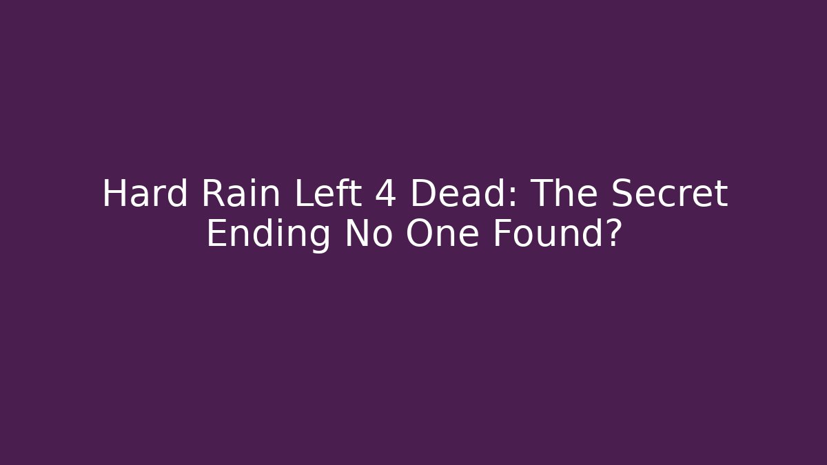 Hard Rain Left 4 Dead: The Secret Ending No One Found?