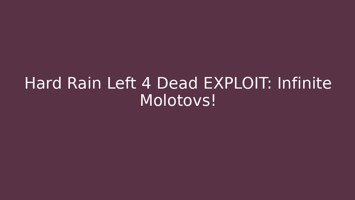 Hard Rain Left 4 Dead EXPLOIT: Infinite Molotovs!