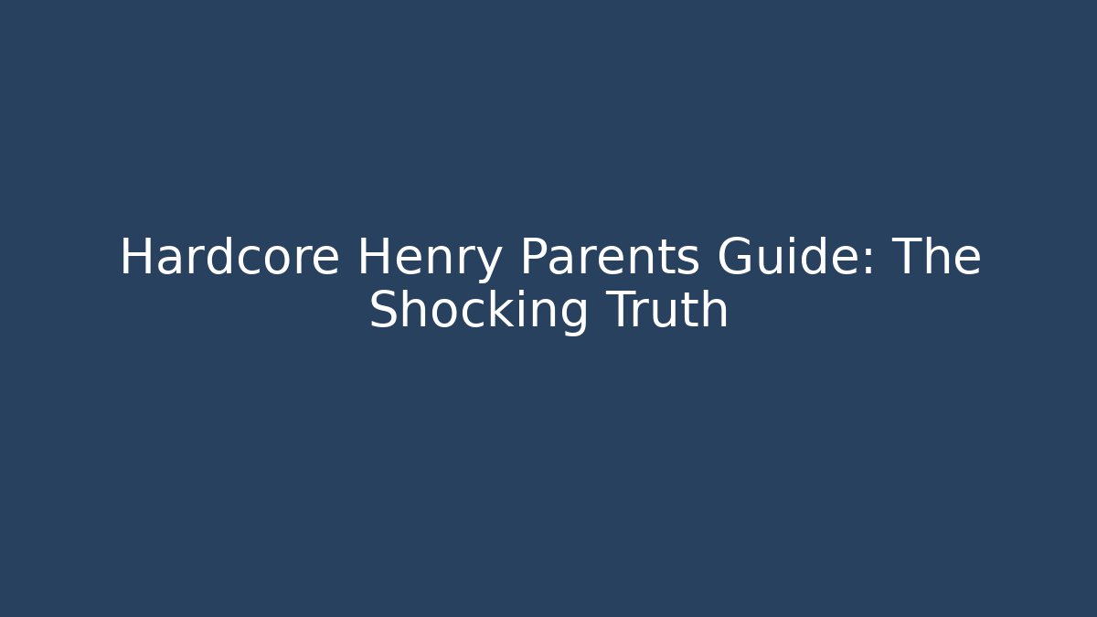 Hardcore Henry Parents Guide: The Shocking Truth