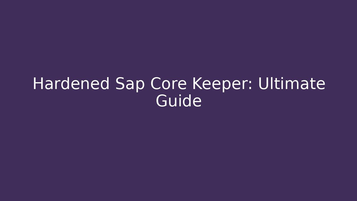 Hardened Sap Core Keeper: Ultimate Guide