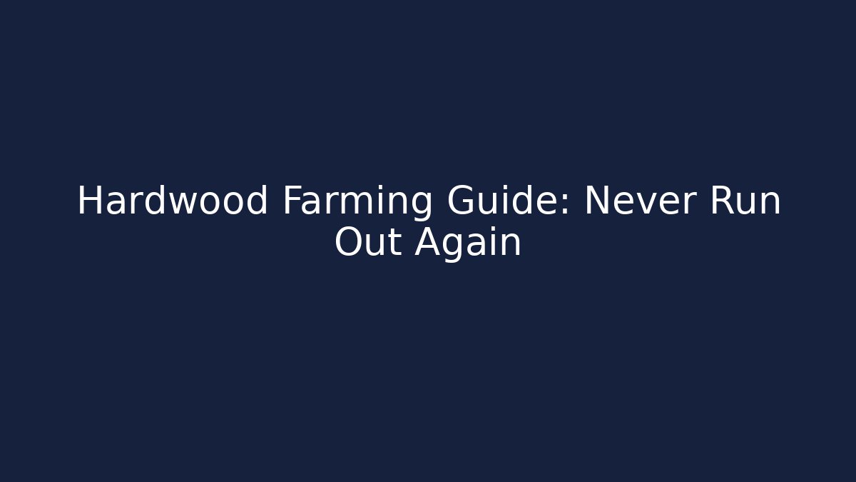 Hardwood Farming Guide: Never Run Out Again - Critter Realm