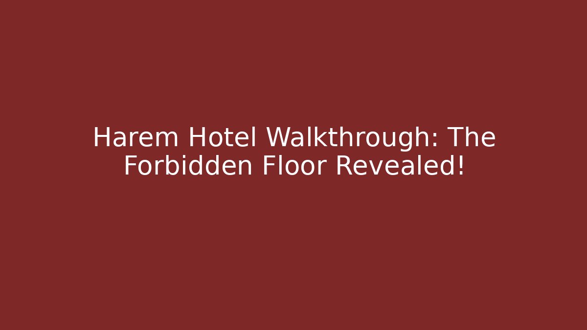 Harem Hotel Walkthrough: The Forbidden Floor Revealed!