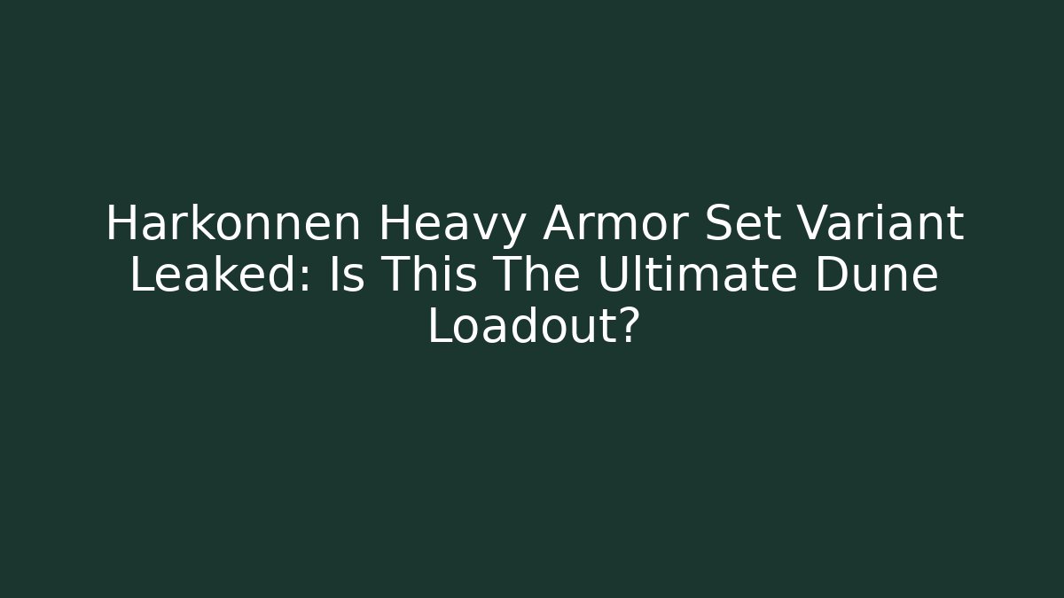Harkonnen Heavy Armor Set Variant Leaked: Is This The Ultimate Dune Loadout?