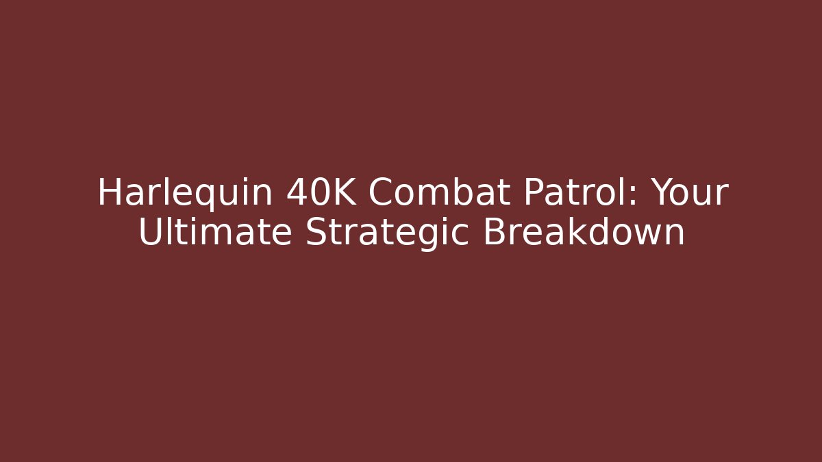 Harlequin 40K Combat Patrol: Your Ultimate Strategic Breakdown