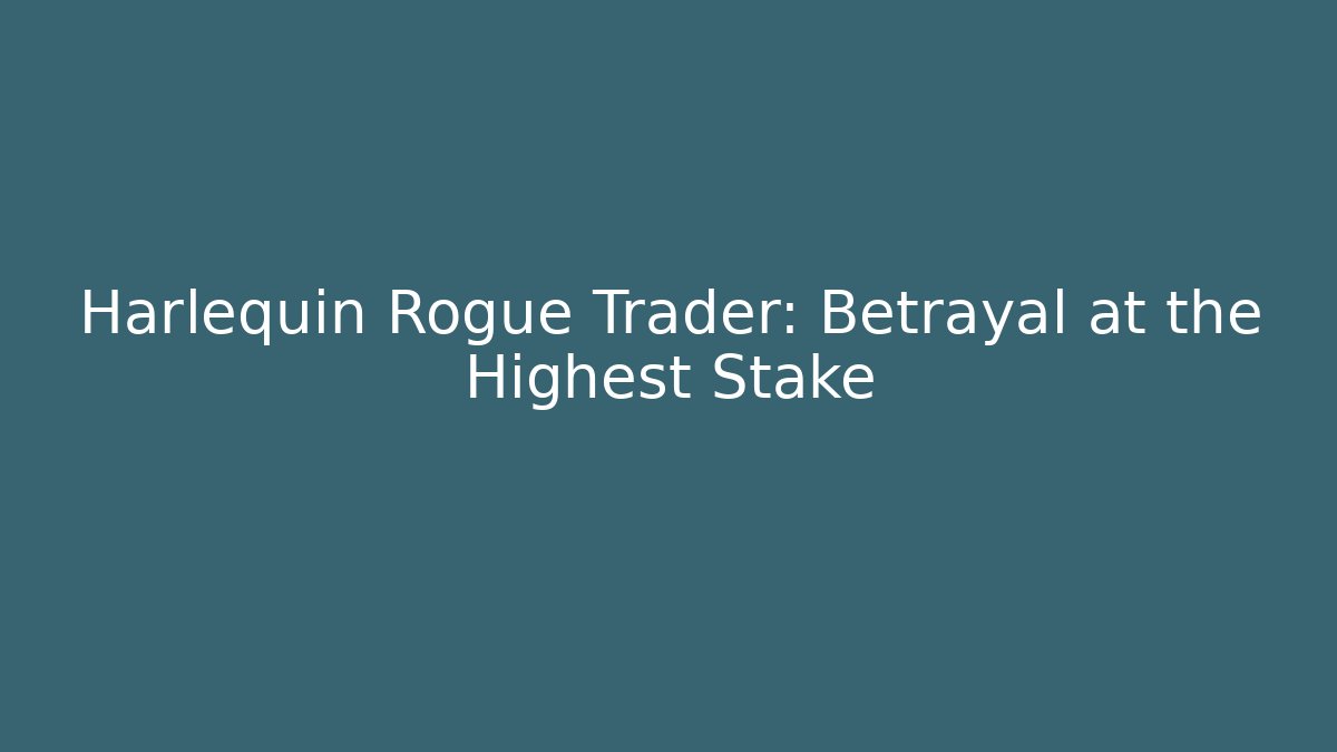 Harlequin Rogue Trader: Betrayal at the Highest Stake