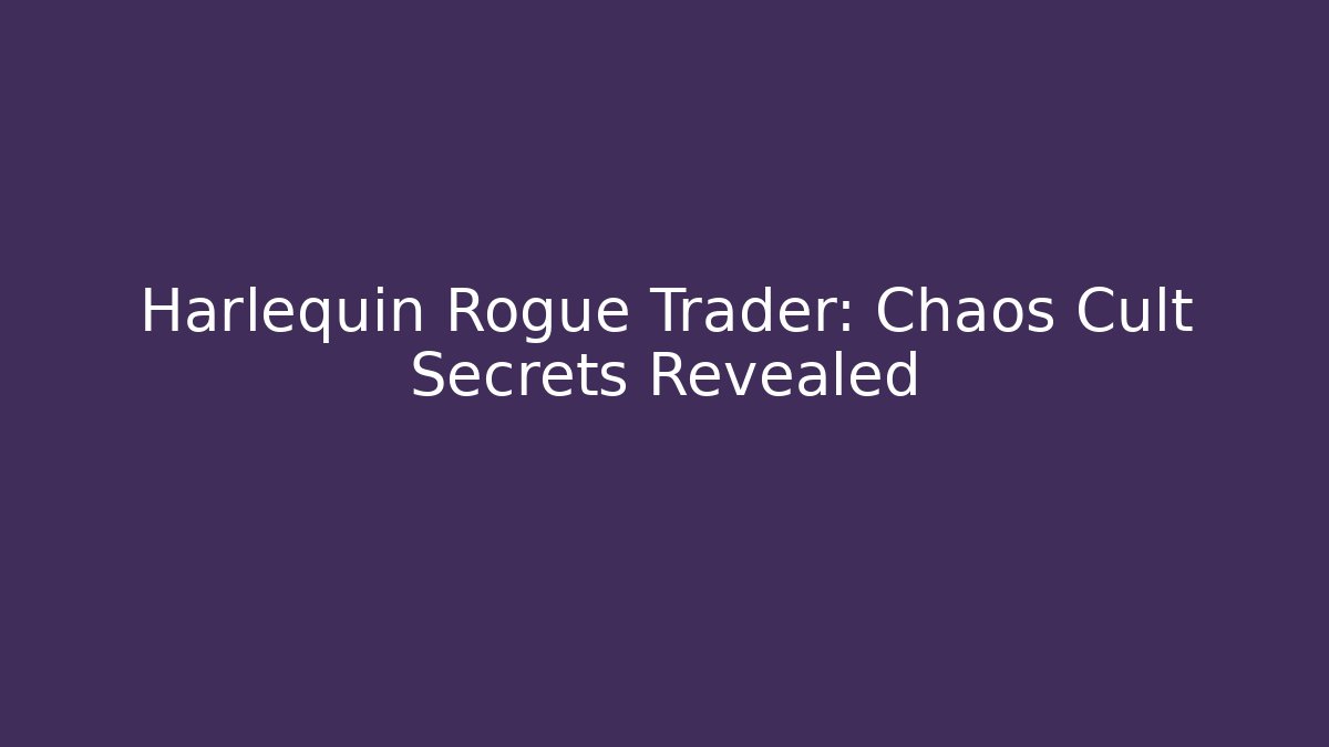 Harlequin Rogue Trader: Chaos Cult Secrets Revealed