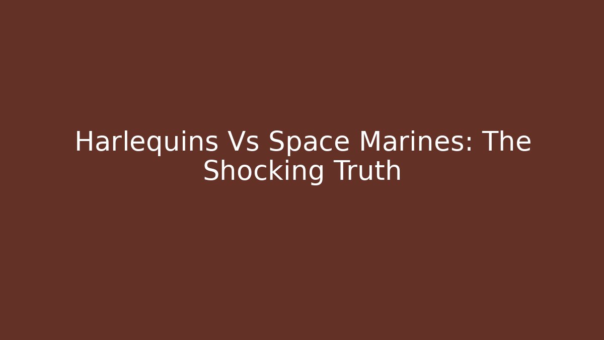 Harlequins Vs Space Marines: The Shocking Truth