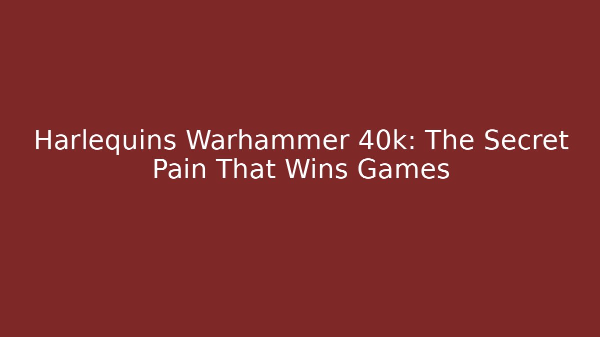 Harlequins Warhammer 40k: The Secret Pain That Wins Games