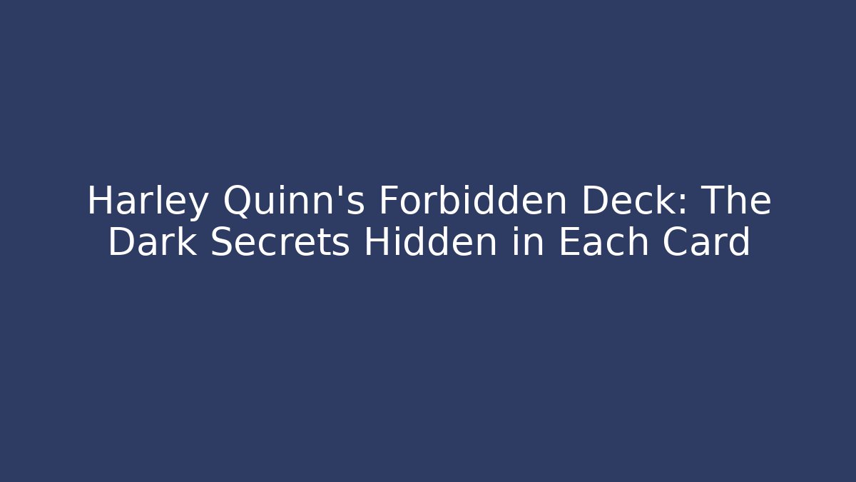 Harley Quinn's Forbidden Deck: The Dark Secrets Hidden in Each Card
