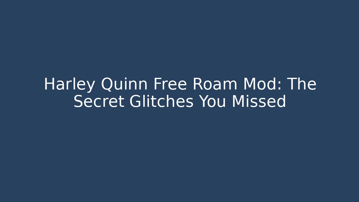 Harley Quinn Free Roam Mod: The Secret Glitches You Missed