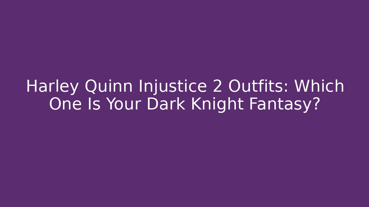 Harley Quinn Injustice 2 Outfits: Which One Is Your Dark Knight Fantasy?