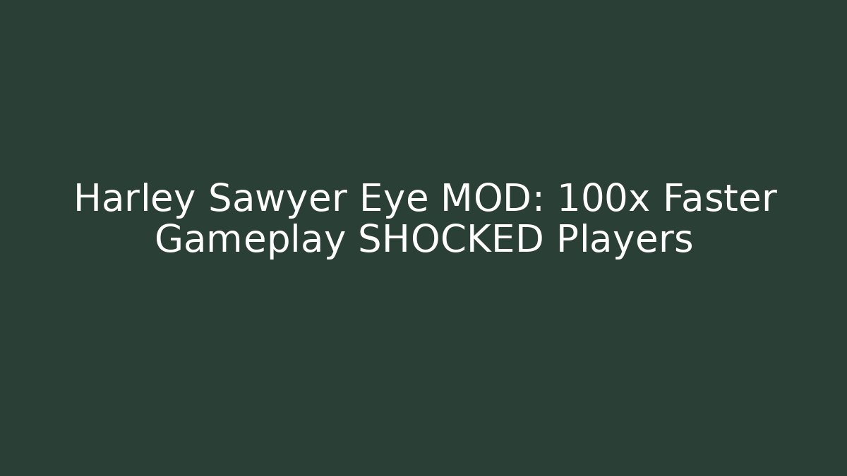 Harley Sawyer Eye MOD: 100x Faster Gameplay SHOCKED Players