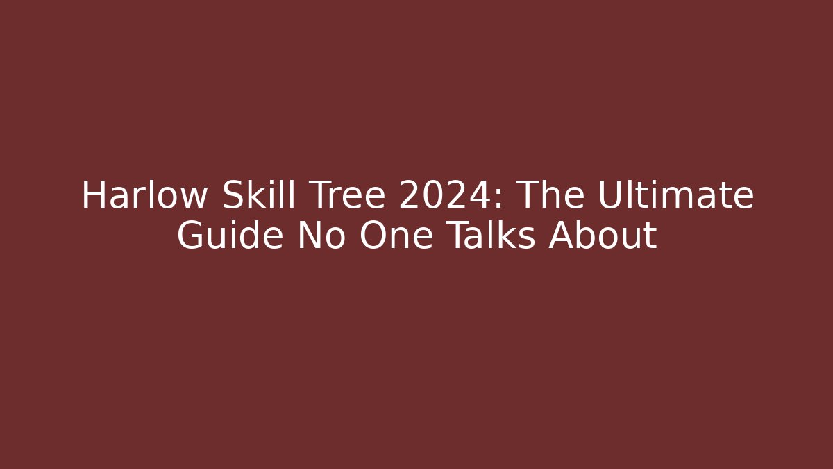 Harlow Skill Tree 2024: The Ultimate Guide No One Talks About