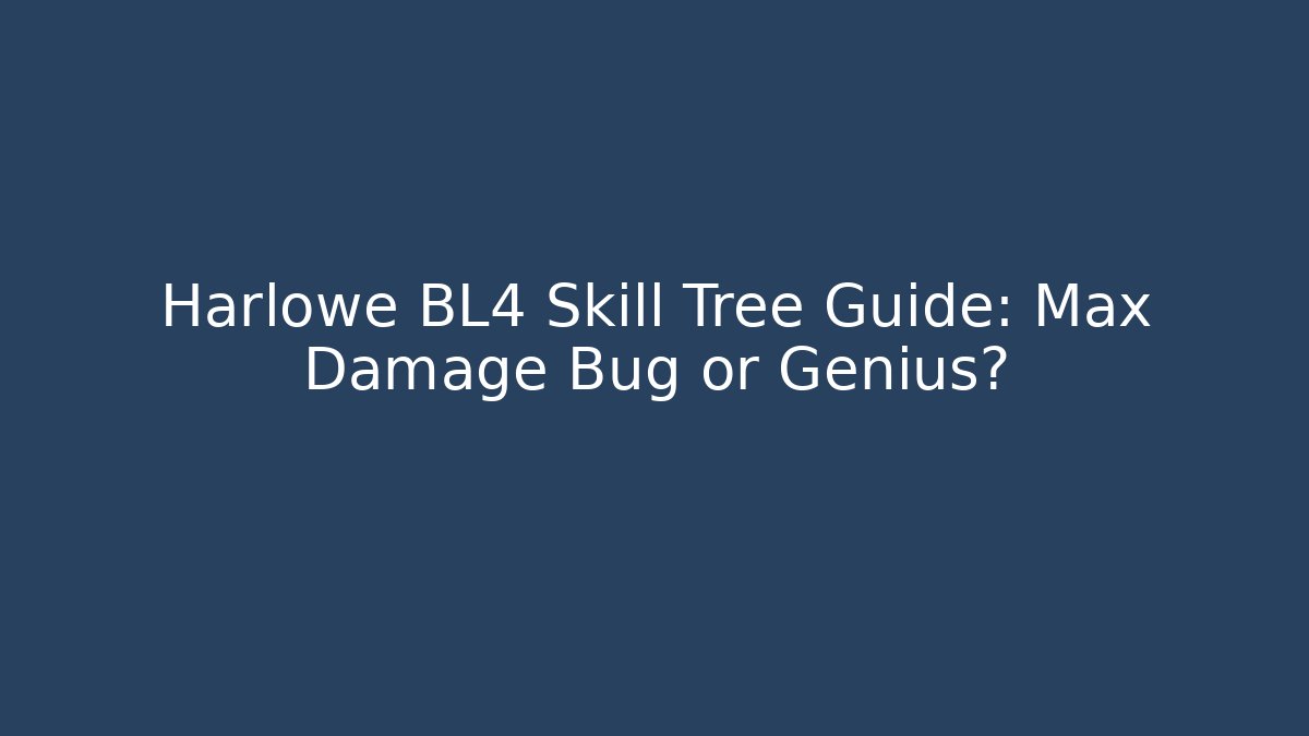Harlowe BL4 Skill Tree Guide: Max Damage Bug or Genius?