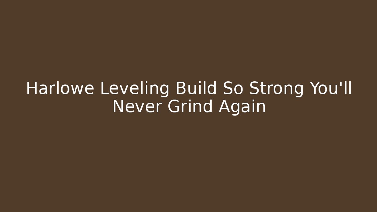 Harlowe Leveling Build So Strong You'll Never Grind Again