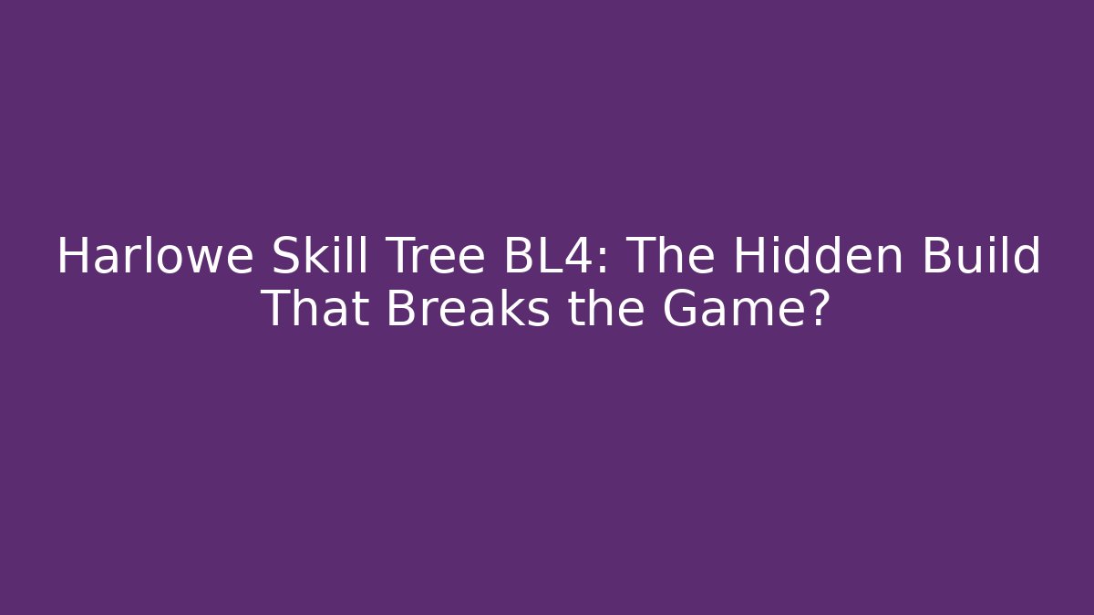 Harlowe Skill Tree BL4: The Hidden Build That Breaks the Game?