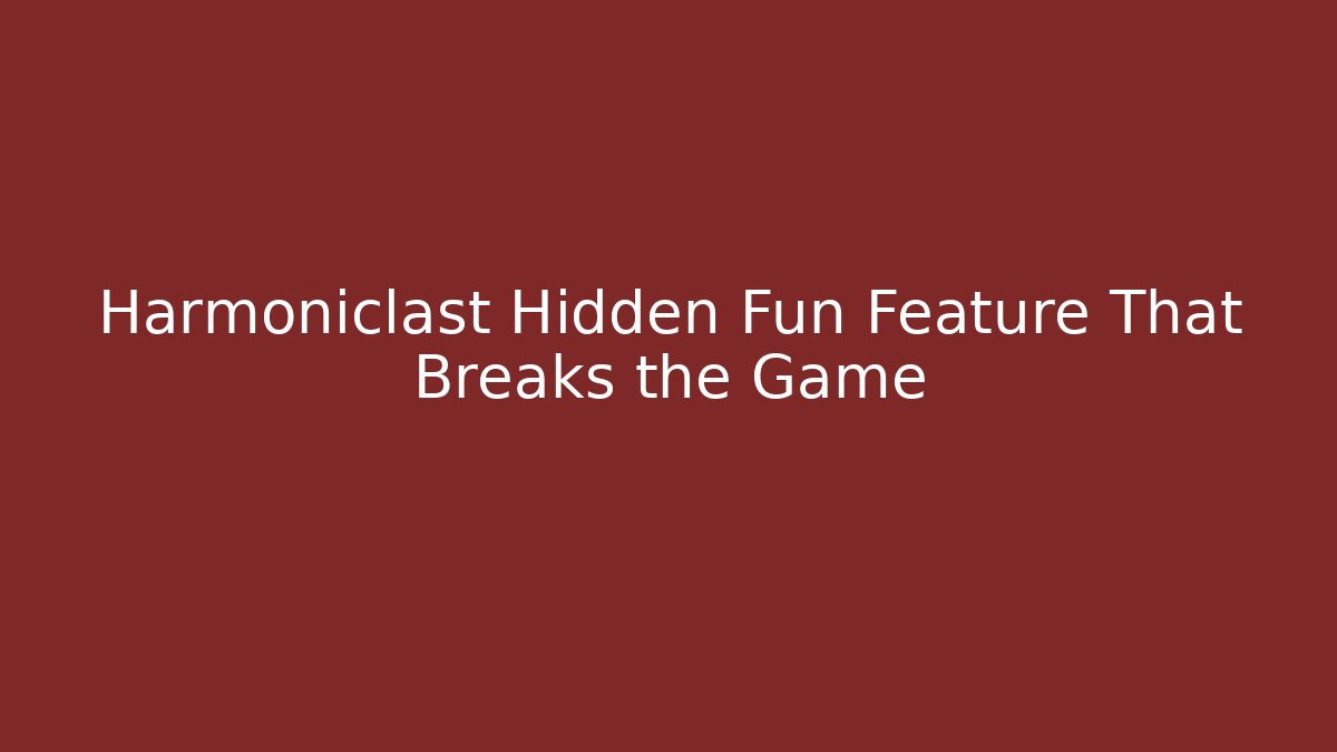 Harmoniclast Hidden Fun Feature That Breaks the Game