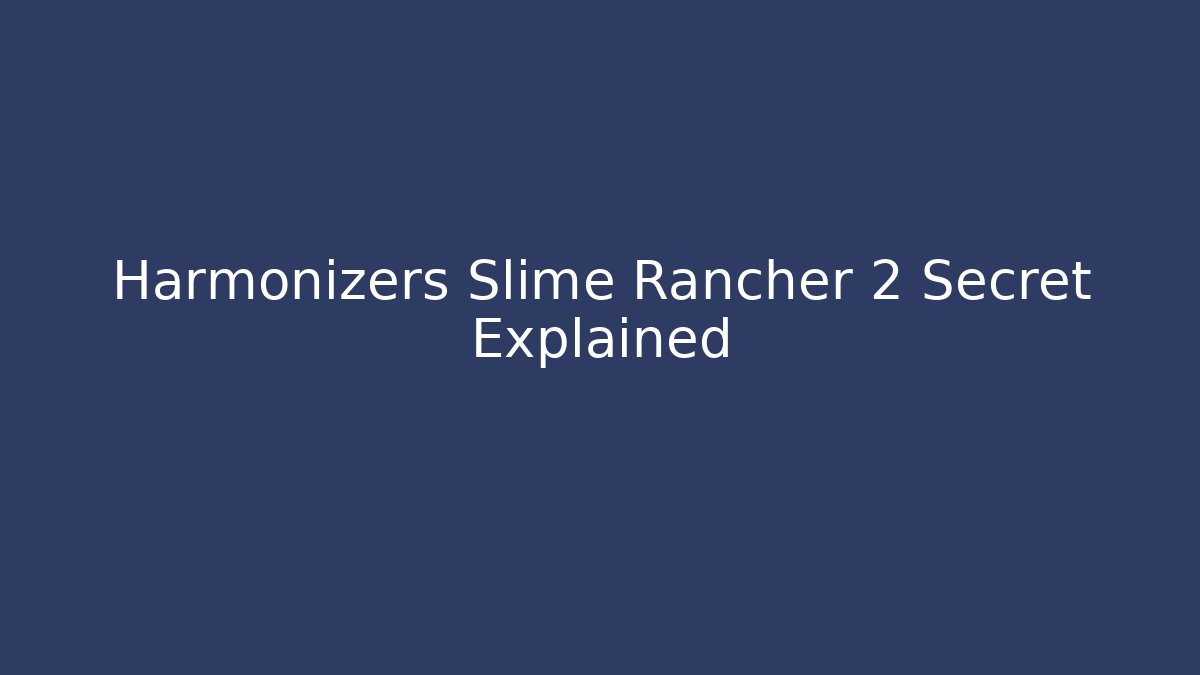 Harmonizers Slime Rancher 2 Secret Explained