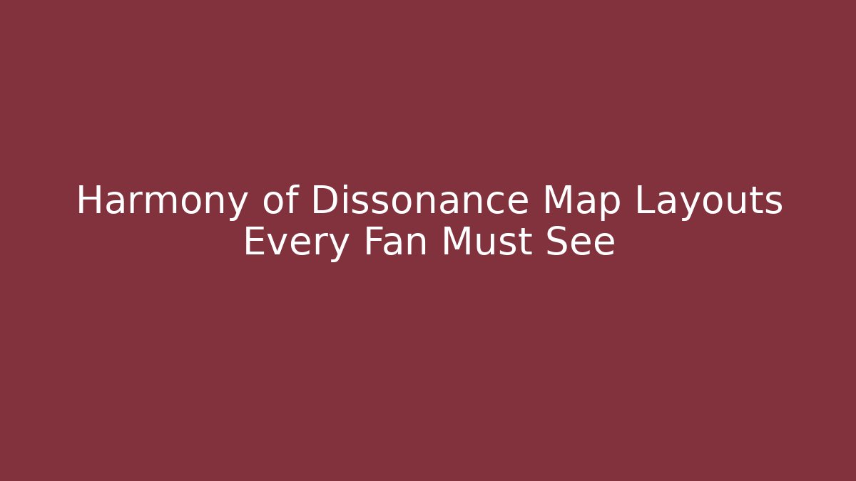 Harmony of Dissonance Map Layouts Every Fan Must See