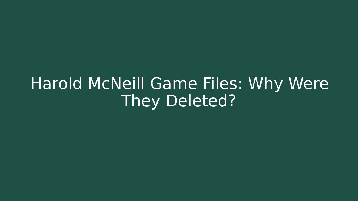 Harold McNeill Game Files: Why Were They Deleted?