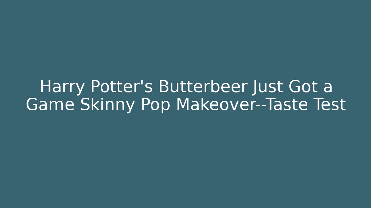 Harry Potter's Butterbeer Just Got a Game Skinny Pop Makeover—Taste Test