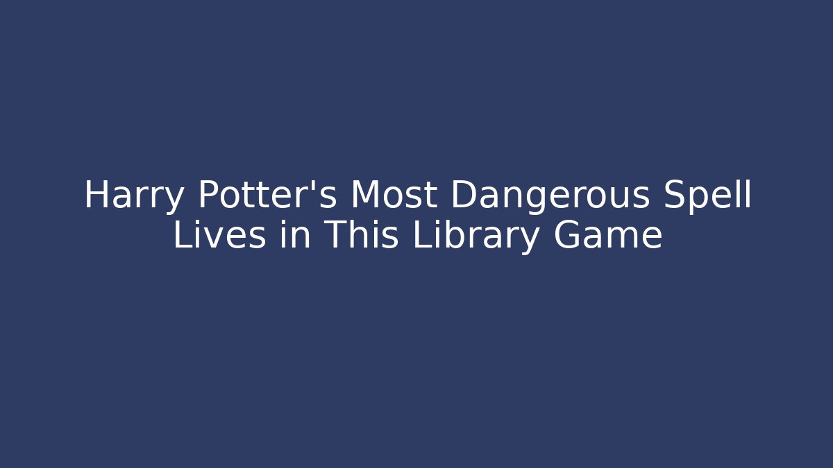 Harry Potter's Most Dangerous Spell Lives in This Library Game