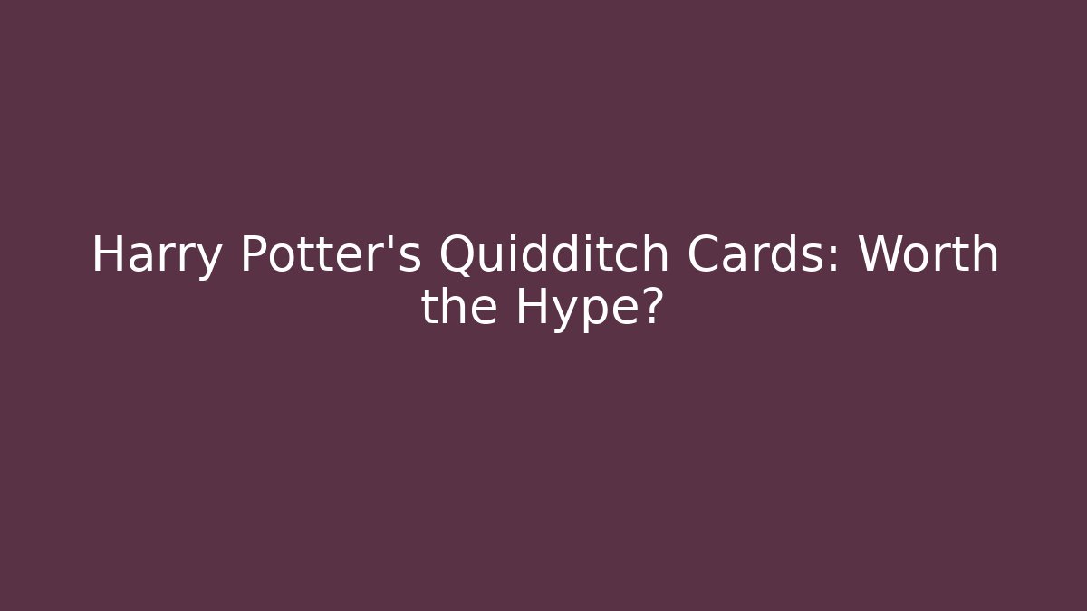 Harry Potter's Quidditch Cards: Worth the Hype? - Critter Realm