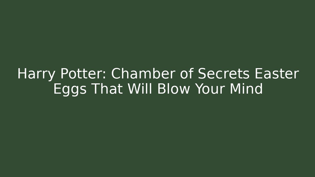 Harry Potter: Chamber of Secrets Easter Eggs That Will Blow Your Mind - Critter Realm